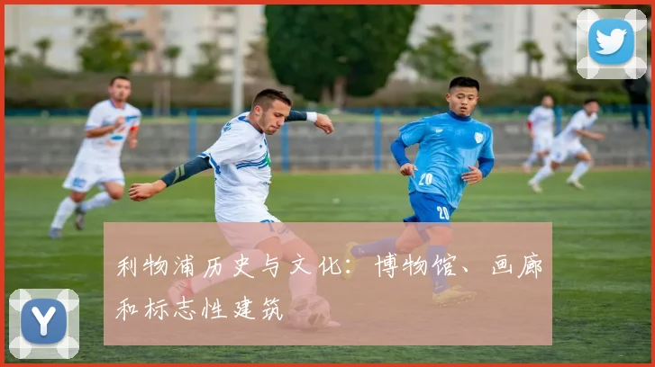 利物浦历史与文化：博物馆、画廊和标志性建筑
