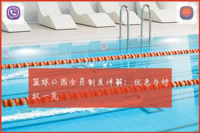篮球公园会员制度详解：优惠与特权一览