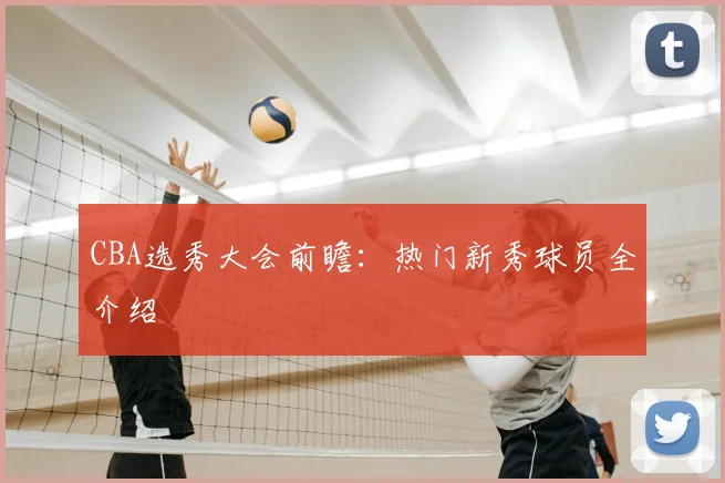 CBA选秀大会前瞻:热门新秀球员全介绍