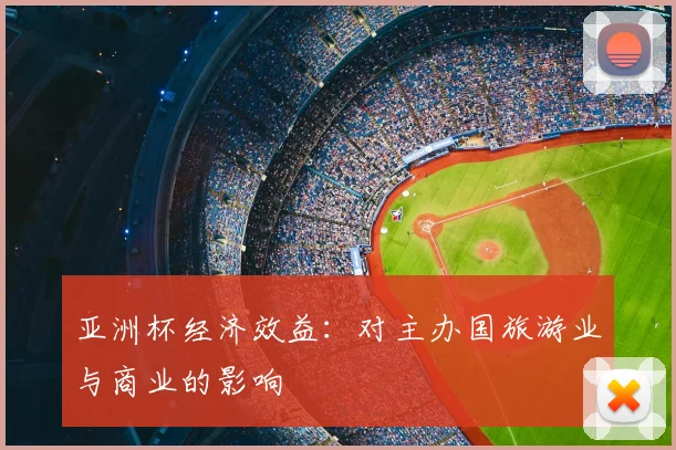 亚洲杯经济效益：对主办国旅游业与商业的影响