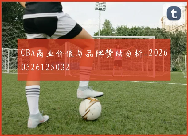CBA商业价值与品牌赞助分析_20260526125032
