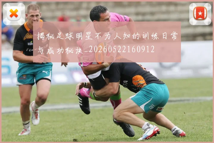 揭秘足球明星不为人知的训练日常与成功秘诀_20260522160912