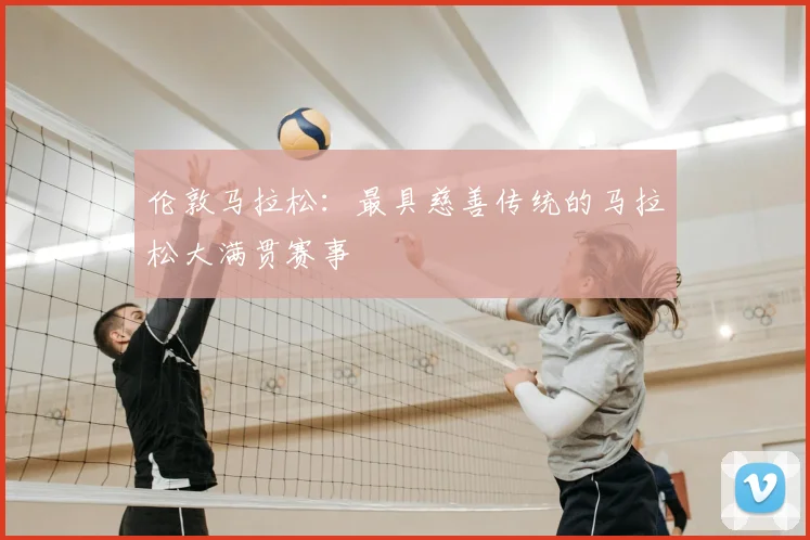 伦敦马拉松：最具慈善传统的马拉松大满贯赛事