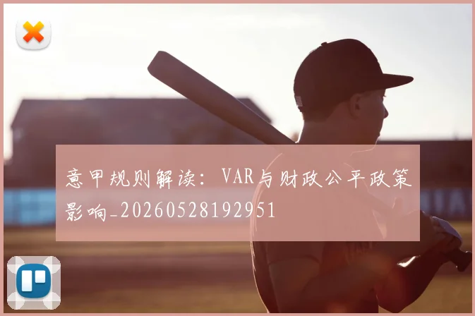 意甲规则解读：VAR与财政公平政策影响_20260528192951