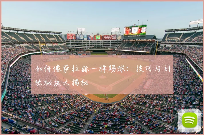 如何像萨拉赫一样踢球:技巧与训练秘诀大揭秘