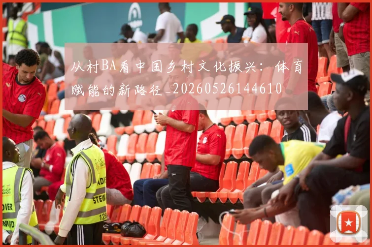 从村BA看中国乡村文化振兴：体育赋能的新路径_20260526144610