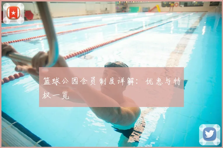 篮球公园会员制度详解:优惠与特权一览